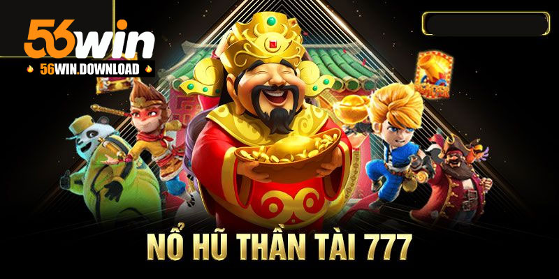 Giới thiệu game nổ hũ thần tài 777 56Win